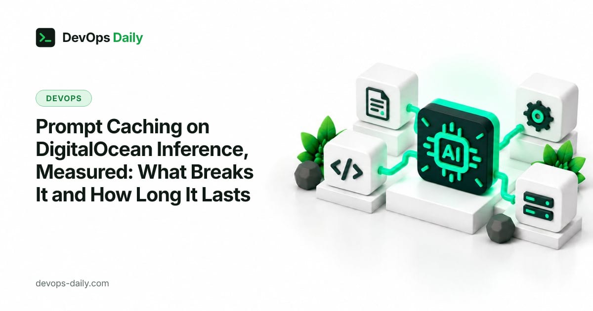Prompt Caching on DigitalOcean Inference, Measured: What Breaks It and How Long It Lasts