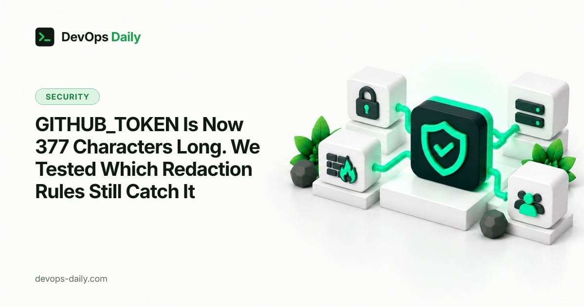 GITHUB_TOKEN Is Now 377 Characters Long. We Tested Which Redaction Rules Still Catch It