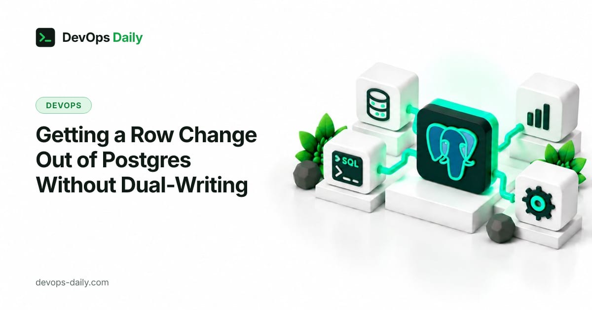 Getting a Row Change Out of Postgres Without Dual-Writing